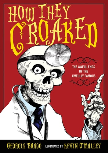 How They Croaked: The Awful Ends Of The Awfully Famous
