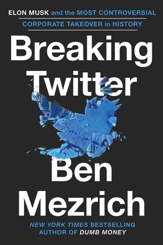 Breaking Twitter: Elon Musk And The Most Controversial Corporate Takeover In History
