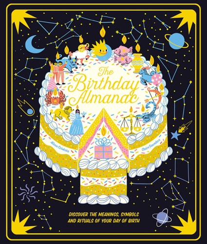 The Birthday Almanac: Discover The Meanings, Symbols And Rituals Of Your Day Of Birth